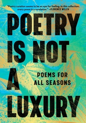 Poetry Is Not a Luxury: Poems for All Seasons by Anonymous