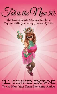 Fat Is the New 30: The Sweet Potato Queens' Guide to Coping with (the Crappy Parts Of) Life by Browne, Jill Conner