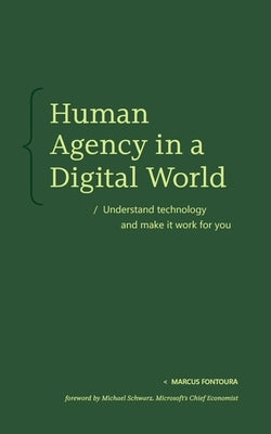 Human Agency in a Digital World: Understand Technology and Make It Work for You by Fontoura, Marcus