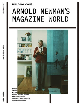 Arnold Newman's Magazine World: Building Icons by Newman, Arnold