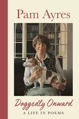 Doggedly Onward: The Collected Poems by Ayres, Pam