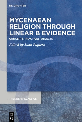 Mycenaean Religion Through Linear B Evidence: Concepts, Practices, Objects by Piquero, Juan