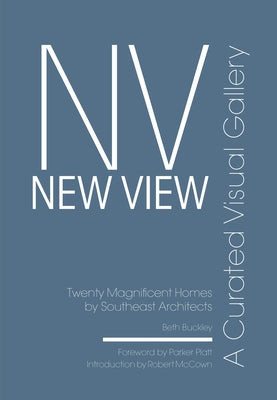 New View: A Curated Visual Gallery: Twenty Magnificent Homes by Southeast Architects by Buckley, Beth Benton