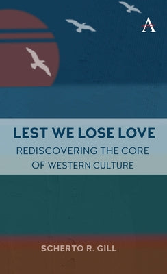 Lest We Lose Love: Rediscovering the Core of Western Culture by Gill, Scherto