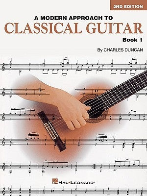 A Modern Approach to Classical Guitar 2nd Edition Book 1 Beginner Classical Guitar Method Learn Music Reading Fingerstyle and Technique Hal Leonard In by Duncan, Charles