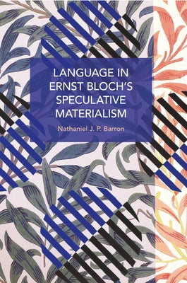 Language in Ernst Bloch's Speculative Materialism by Barron, Nathaniel J. P.