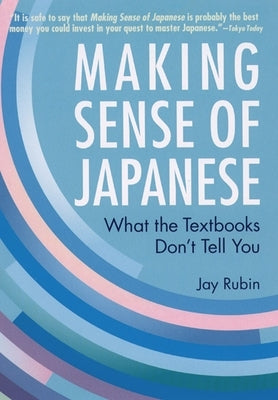 Making Sense of Japanese: What the Textbooks Don't Tell You by Rubin, Jay
