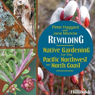 Rewilding: Native Gardening for the Pacific Northwest and North Coast by Haggard, Peter