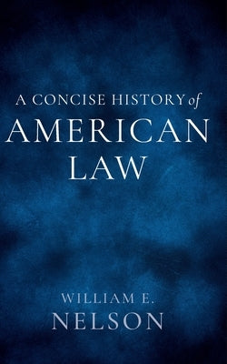 A Concise History of American Law by Nelson, William E.
