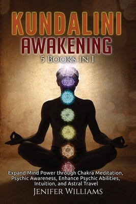 Kundalini Awakening: 5 Books in 1: Expand Mind Power through Chakra Meditation, Psychic Awareness, Enhance Psychic Abilities, Intuition, an by Williams, Jenifer