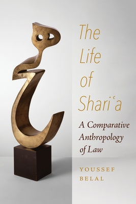 The Life of Shari'a: A Comparative Anthropology of Law by Belal, Youssef