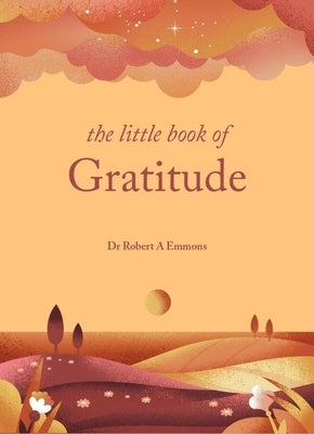 The Little Book of Gratitude: Create a Life of Happiness and Wellbeing by Giving Thanks by Emmons, Robert A.