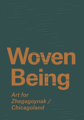 Woven Being: Art for Zhegagoynak/Chicagoland by Bickford Berzock, Kathleen