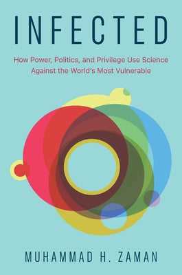 Infected: How Power, Politics, and Privilege Use Science Against the World's Most Vulnerable by Zaman, Muhammad H.
