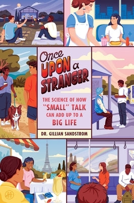 Once Upon a Stranger: The Science of How "Small" Talk Can Add Up to a Big Life by Sandstrom, Gillian