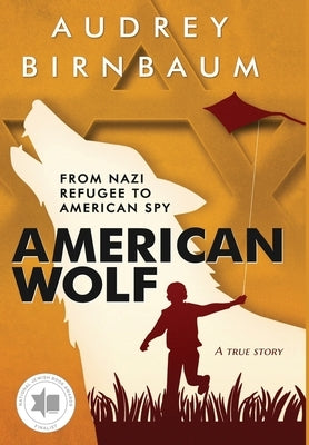 American Wolf: From Nazi refugee to American spy. A true story by Birnbaum, Audrey