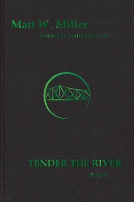 Tender the River: Poems (Signature Series Limited Edition) Volume 2 by Miller, Matt W.