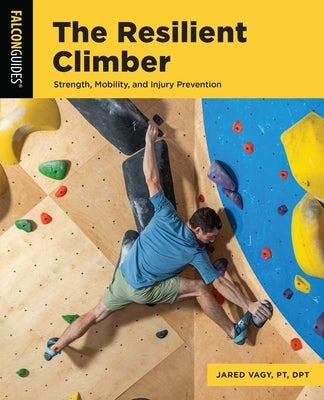 Resilient Climber: Strength, Mobility, and Injury Prevention by Vagy, Jared