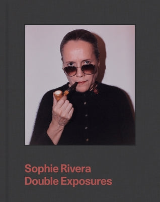 Sophie Rivera: Double Exposures by Rivera, Sophie