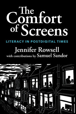 The Comfort of Screens: Literacy in Postdigital Times by Rowsell, Jennifer