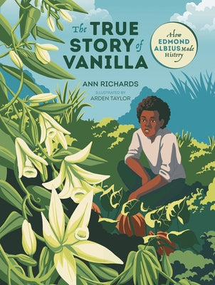 The True Story of Vanilla: How Edmond Albius Made History by Richards, Ann