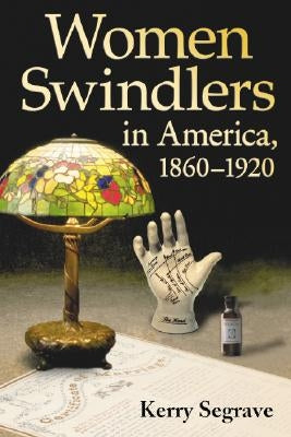Women Swindlers in America, 1860-1920 by Segrave, Kerry