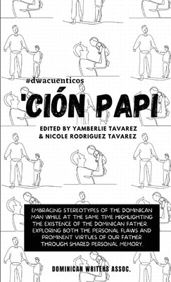 'Ci Papi- Essays on embracing and releasing stereotypes of the Dominican father. by Tavarez, Yamberlie