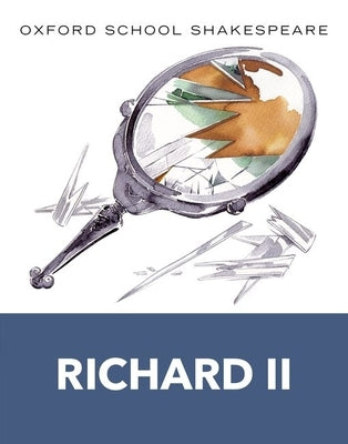 Richard II: Oxford School Shakespeare by Shakespeare, William