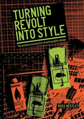 Turning Revolt Into Style: The Process and Practice of Punk Graphic Design by Bestley, Russ