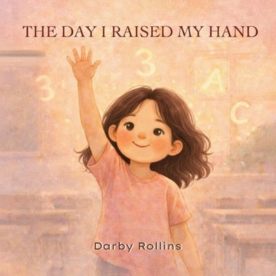 The Day I Raised My Hand by Rollins, Darby