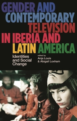 Gender and Contemporary Television in Iberia and Latin America: Identities and Social Change by Louis, Anja