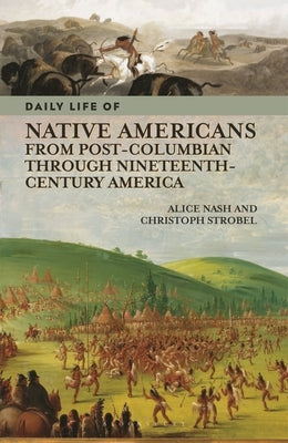 Daily Life of Native Americans from Post-Columbian through Nineteenth-Century America by Nash, Alice