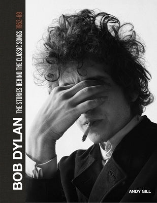 Bob Dylan: The Stories Behind the Songs, 1962-69 by Gill, Andy