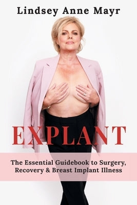 Explant: The Essential Guidebook to Surgery, Recovery & Breast Implant Illness by Mayr, Lindsey Anne