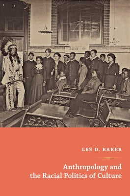 Anthropology and the Racial Politics of Culture by Baker, Lee D.
