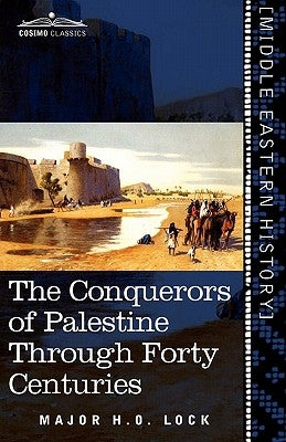 The Conquerors of Palestine Through Forty Centuries by Lock, H. O.