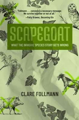 Scapegoat: What the Invasive Species Story Gets Wrong by Follmann, Clare