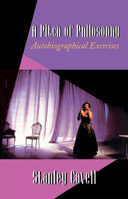 A Pitch of Philosophy: Autobiographical Exercises by Cavell, Stanley