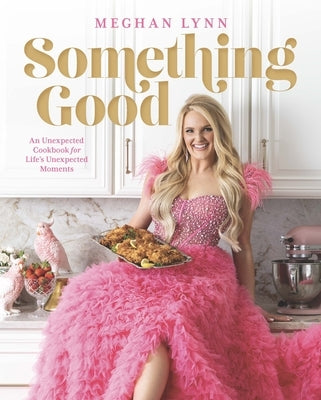Something Good: An Unexpected Cookbook for Life's Unexpected Moments by Lynn, Meghan
