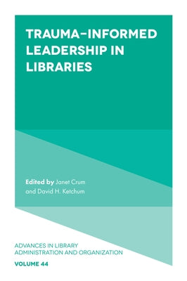 Trauma-Informed Leadership in Libraries by Crum, Janet