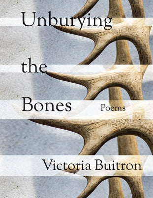 Unburying the Bones: Poems Volume 1 by Buitron, Victoria
