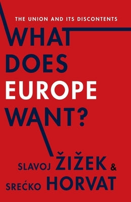 What Does Europe Want?: The Union and Its Discontents by Zizek, Slavoj