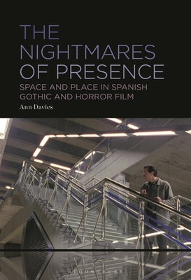 The Nightmares of Presence: Space and Place in Spanish Gothic and Horror Film by Davies, Ann