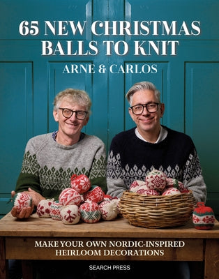 65 New Christmas Balls to Knit: Make Your Own Nordic-Inspired Heirloom Decorations by Arne & Carlos