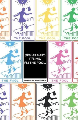 (Spoiler Alert) It's Me, I'm the Fool. by Bradshaw, Samantha
