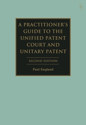 A Practitioner's Guide to the Unified Patent Court and Unitary Patent by England, Paul