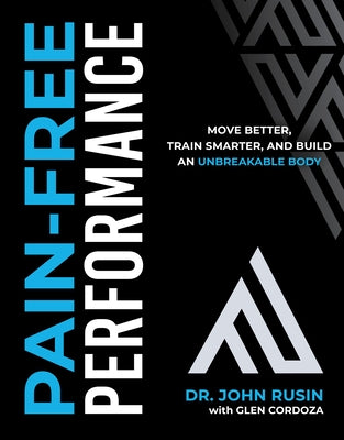 Pain-Free Performance: Move Better, Train Smarter, and Build an Unbreakable Body by Rusin, John