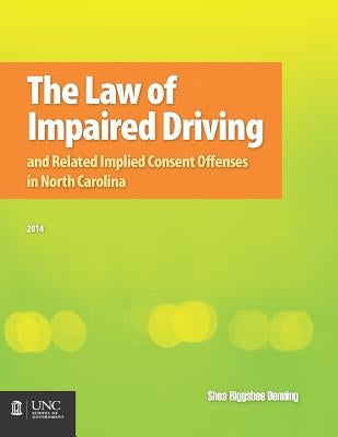 The Law of Impaired Driving and Related Implied Consent Offenses in North Carolina by Denning, Shea Riggsbee