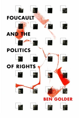 Foucault and the Politics of Rights by Golder, Ben