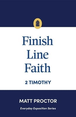 Finish Line Faith: 2 Timothy (Everyday Exposition Series) by